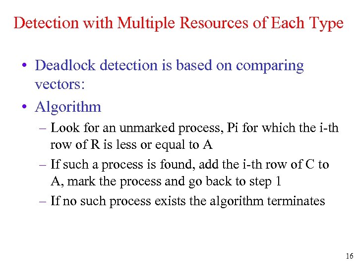 Detection with Multiple Resources of Each Type • Deadlock detection is based on comparing