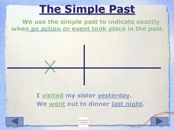 The Simple Past We use the simple past to indicate exactly when an action