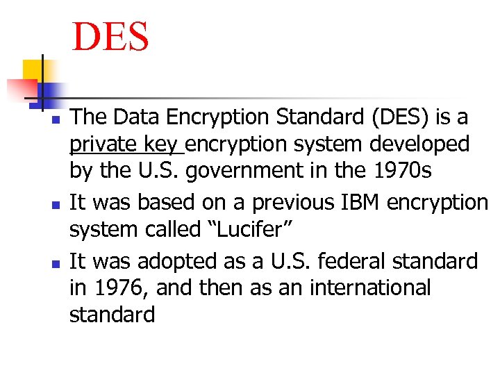 DES n n n The Data Encryption Standard (DES) is a private key encryption