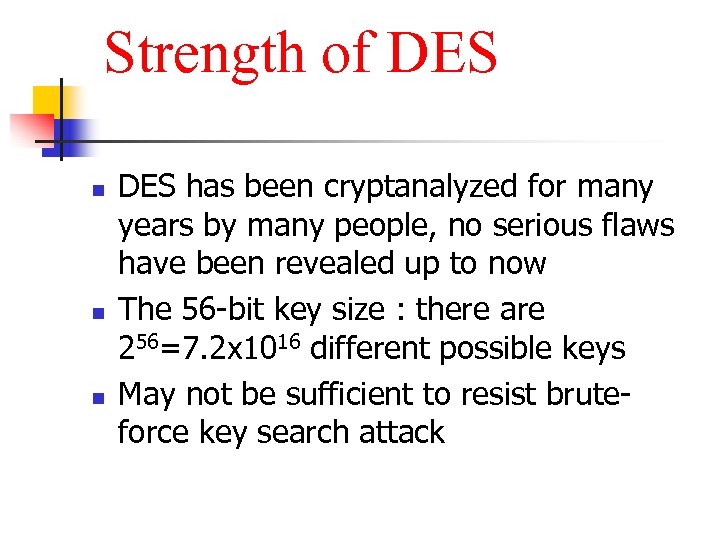 Strength of DES n n n DES has been cryptanalyzed for many years by