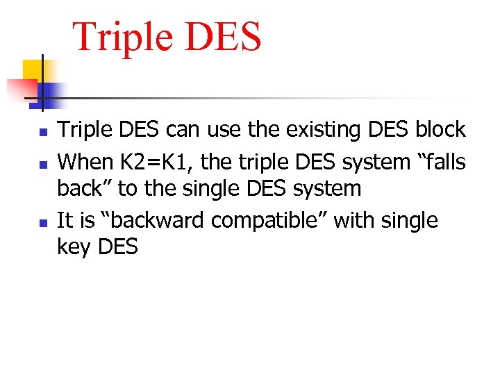 Triple DES n n n Triple DES can use the existing DES block When