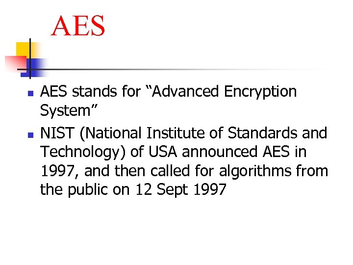 AES n n AES stands for “Advanced Encryption System” NIST (National Institute of Standards