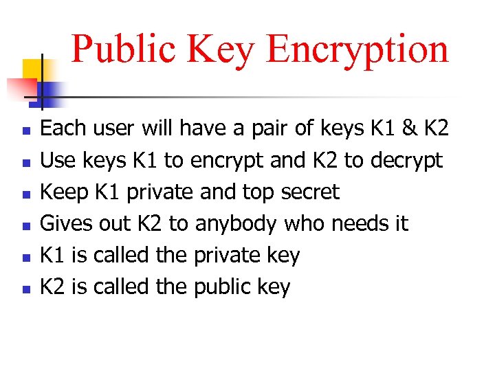 Public Key Encryption n n n Each user will have a pair of keys