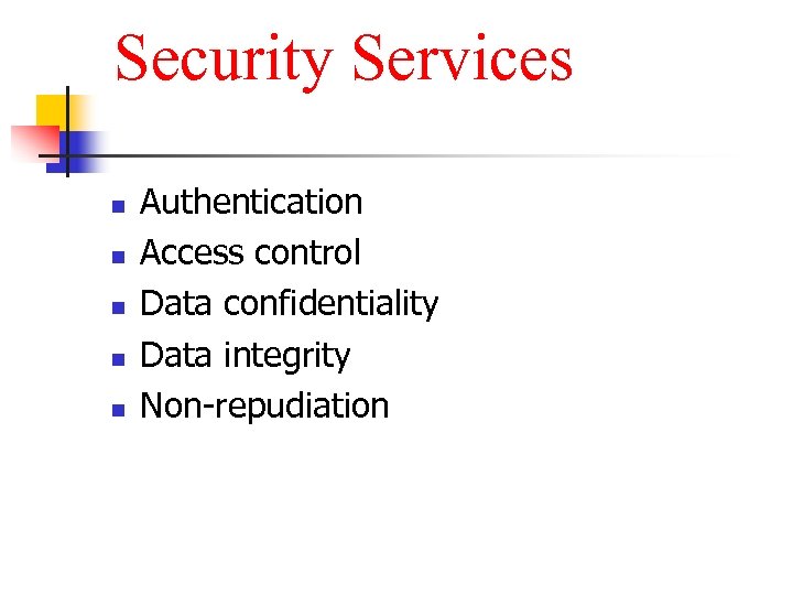 Security Services n n n Authentication Access control Data confidentiality Data integrity Non-repudiation 