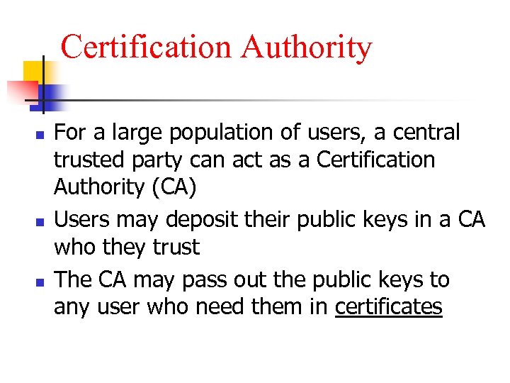 Certification Authority n n n For a large population of users, a central trusted