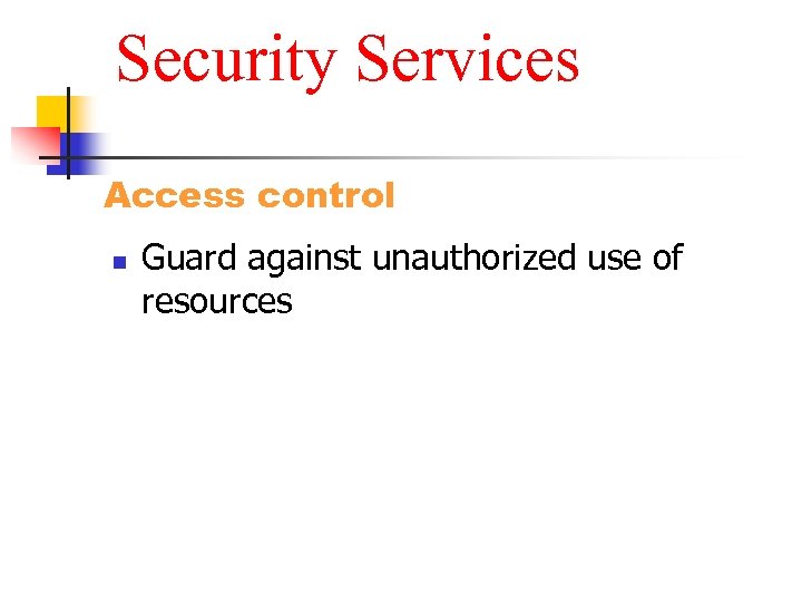 Security Services Access control n Guard against unauthorized use of resources 