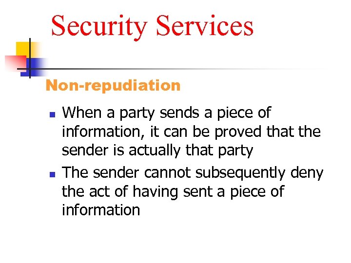 Security Services Non-repudiation n n When a party sends a piece of information, it