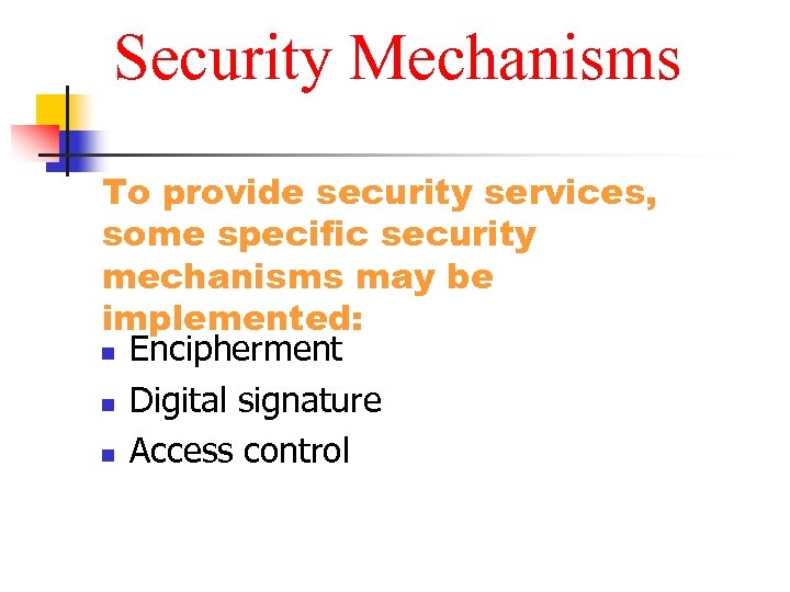 Security Mechanisms To provide security services, some specific security mechanisms may be implemented: n