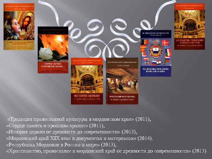  «Традиции православной культуры в мордовском крае» (2011), «Сердце память о прошлом хранит» (2011),