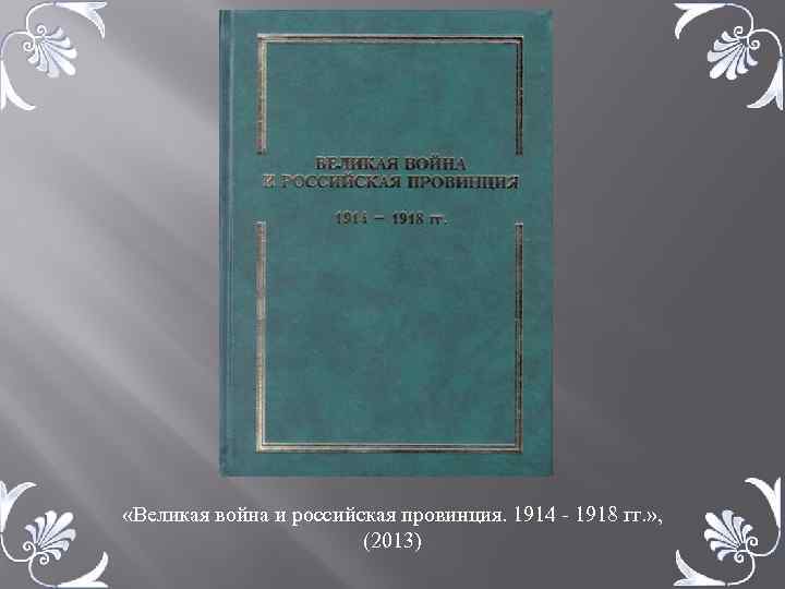  «Великая война и российская провинция. 1914 - 1918 гг. » , (2013) 