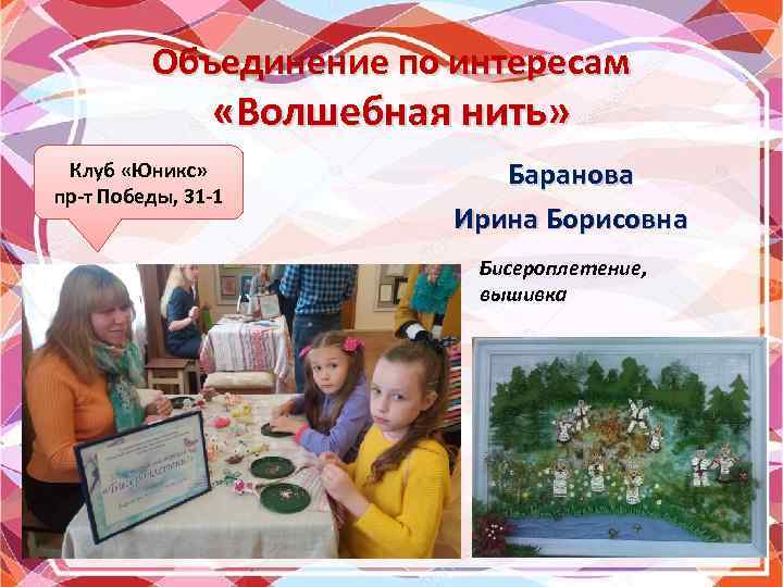 Объединение по интересам «Волшебная нить» Клуб «Юникс» пр-т Победы, 31 -1 Баранова Ирина Борисовна