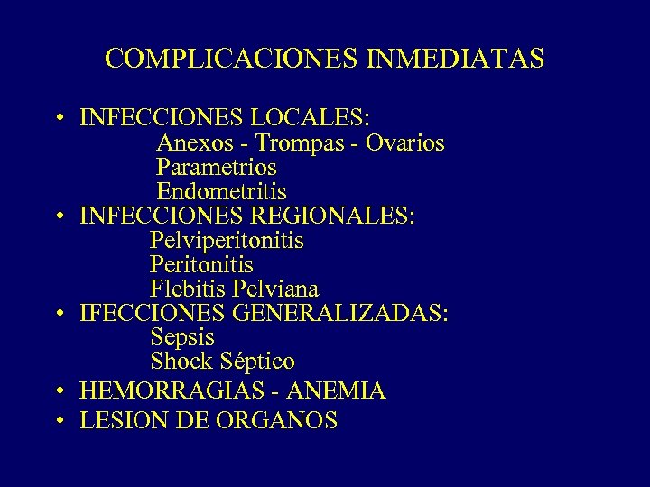 COMPLICACIONES INMEDIATAS • INFECCIONES LOCALES: Anexos - Trompas - Ovarios Parametrios Endometritis • INFECCIONES