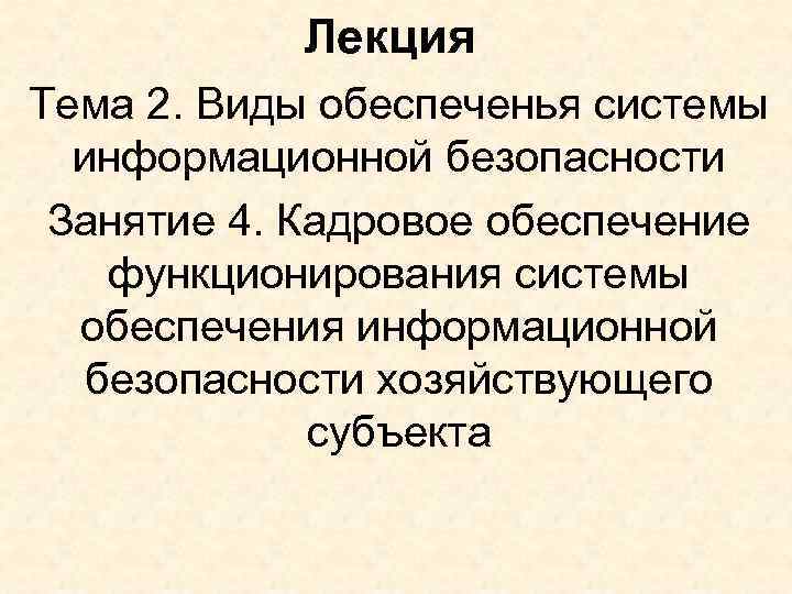 Лекция Тема 2. Виды обеспеченья системы информационной безопасности Занятие 4. Кадровое обеспечение функционирования системы