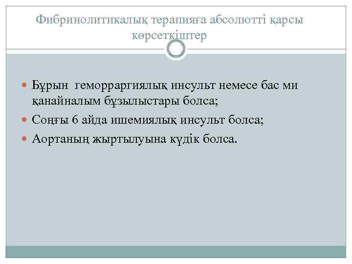 Фибринолитикалық терапияға абсолютті қарсы көрсеткіштер Бұрын геморраргиялық инсульт немесе бас ми қанайналым бұзылыстары болса;