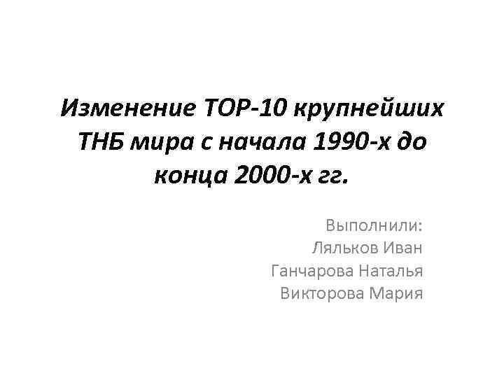 Изменение TOP-10 крупнейших ТНБ мира с начала 1990 -х до конца 2000 -х гг.