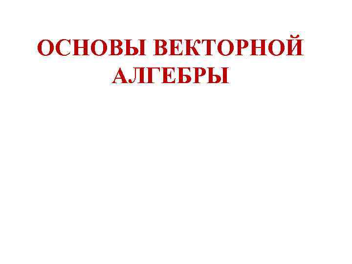 ОСНОВЫ ВЕКТОРНОЙ АЛГЕБРЫ 