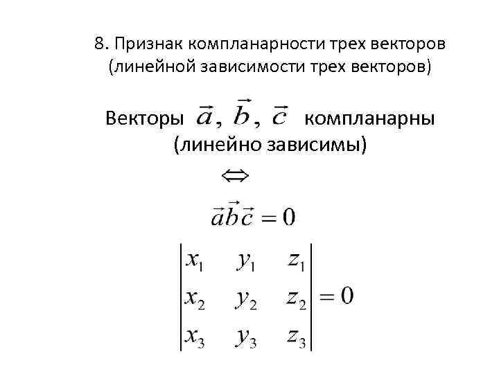 8. Признак компланарности трех векторов (линейной зависимости трех векторов) Векторы компланарны (линейно зависимы) 
