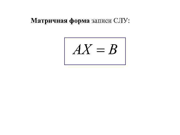 Матричная форма записи СЛУ: 