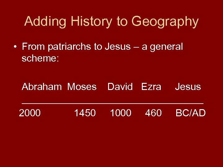 Adding History to Geography • From patriarchs to Jesus – a general scheme: Abraham