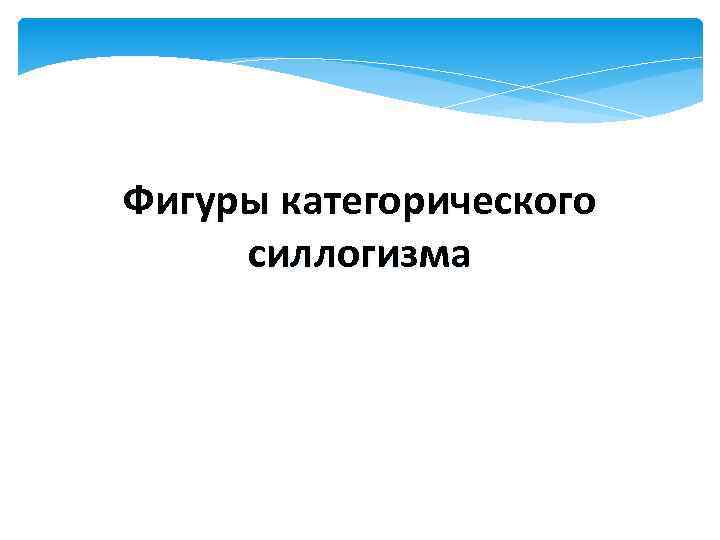 Фигуры категорического силлогизма 