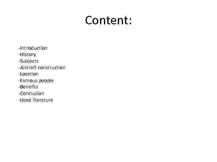 Content: -Introduction -History -Subjects -Aircraft construction -Location -Famous people -Benefits -Conclusion -Used literature 