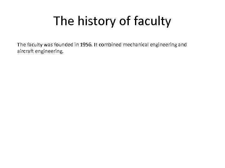 The history of faculty The faculty was founded in 1956. It combined mechanical engineering