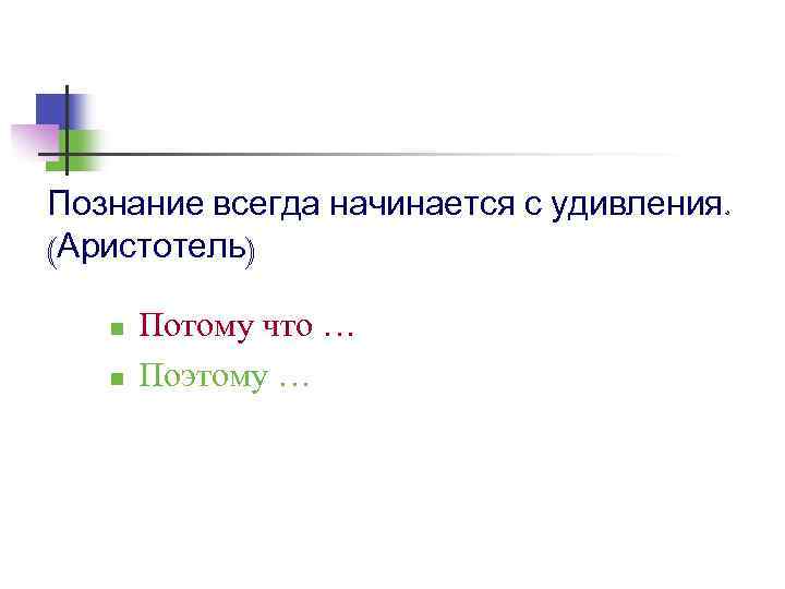 Познание всегда начинается с удивления. (Аристотель) n n Потому что … Поэтому … 