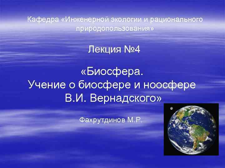 Кафедра «Инженерной экологии и рационального природопользования» Лекция № 4 «Биосфера. Учение о биосфере и