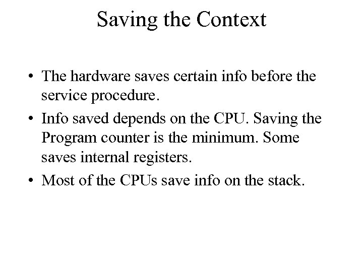 Saving the Context • The hardware saves certain info before the service procedure. •