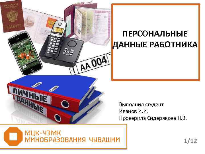 ПЕРСОНАЛЬНЫЕ ДАННЫЕ РАБОТНИКА Выполнил студент Иванов И. И. Проверила Сидерякова Н. В. 1/12 