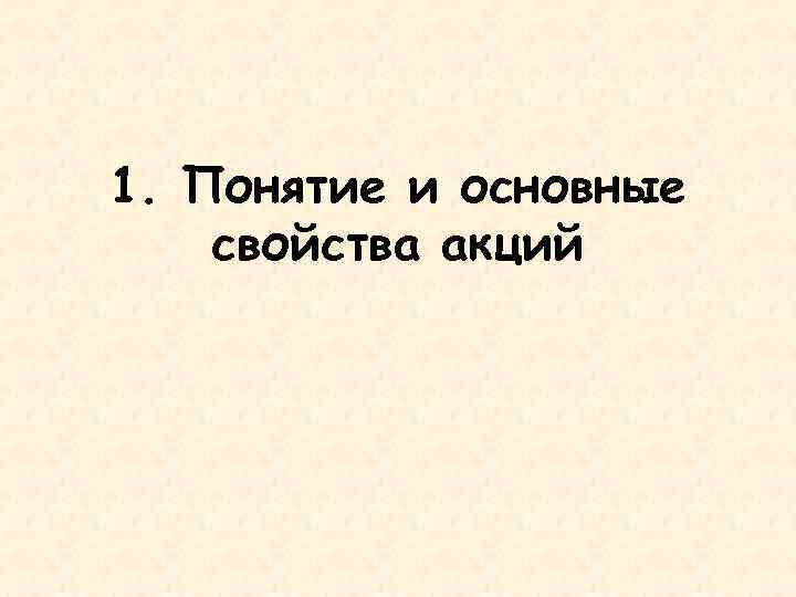 1. Понятие и основные свойства акций 