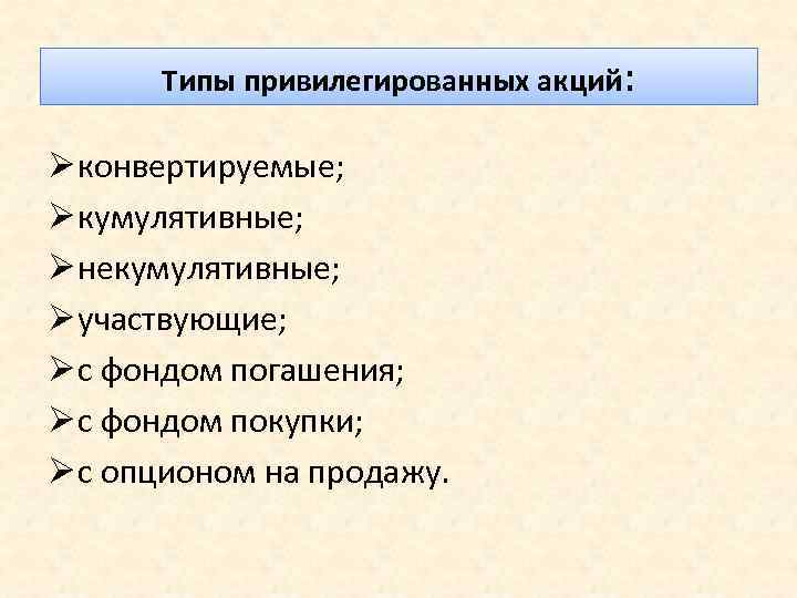 Типы привилегированных акций: Ø конвертируемые; Ø кумулятивные; Ø некумулятивные; Ø участвующие; Ø с фондом