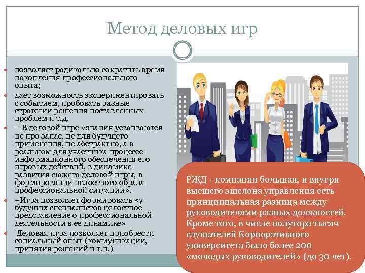 Метод деловых игр позволяет радикально сократить время накопления профессионального опыта; дает возможность экспериментировать с