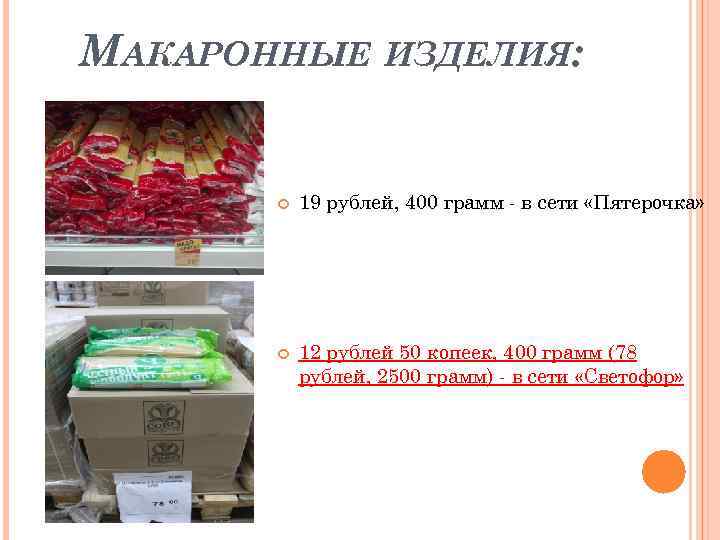 МАКАРОННЫЕ ИЗДЕЛИЯ: 19 рублей, 400 грамм - в сети «Пятерочка» 12 рублей 50 копеек,