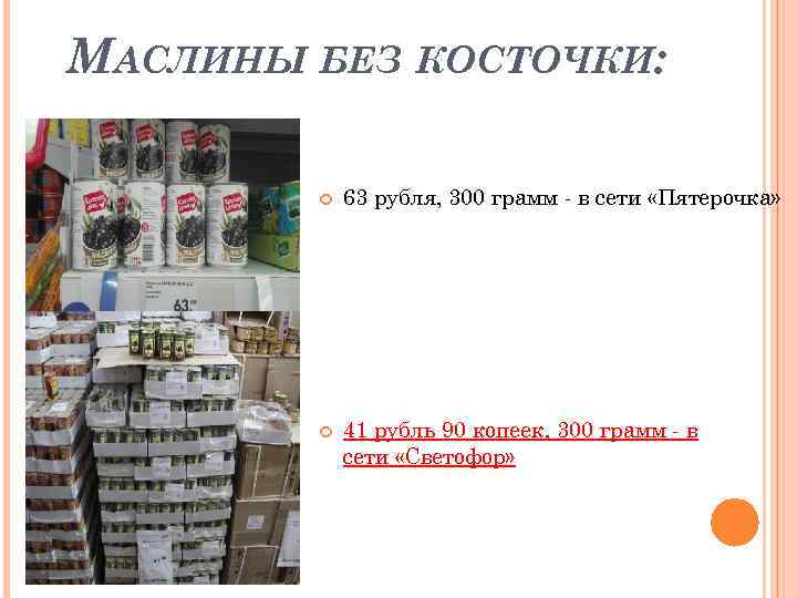 МАСЛИНЫ БЕЗ КОСТОЧКИ: 63 рубля, 300 грамм - в сети «Пятерочка» 41 рубль 90