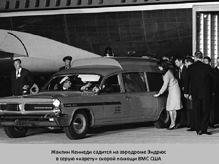 Жаклин Кеннеди садится на аэродроме Эндрюс в серую «карету» скорой помощи ВМС США 