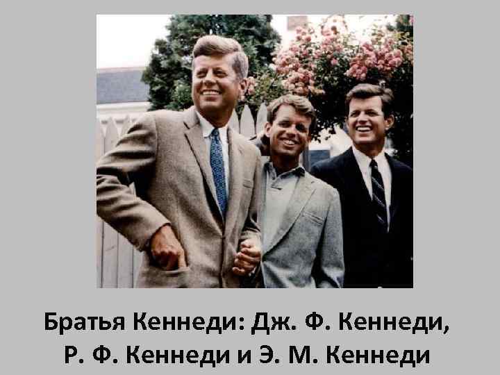 Братья Кеннеди: Дж. Ф. Кеннеди, Р. Ф. Кеннеди и Э. М. Кеннеди 