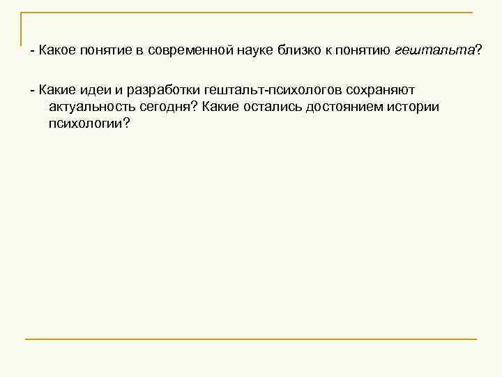 - Какое понятие в современной науке близко к понятию гештальта? - Какие идеи и