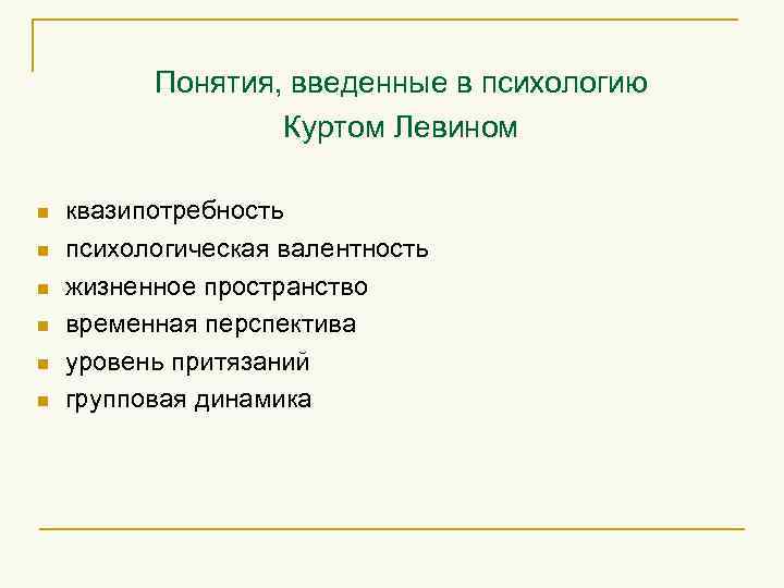 Понятия, введенные в психологию Куртом Левином n n n квазипотребность психологическая валентность жизненное пространство