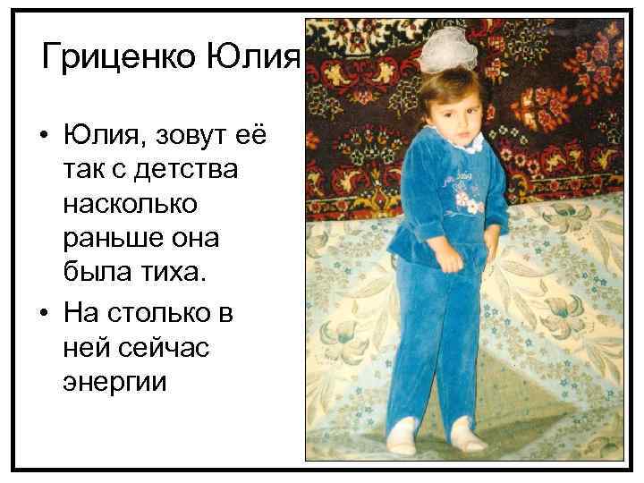 Гриценко Юлия • Юлия, зовут её так с детства насколько раньше она была тиха.