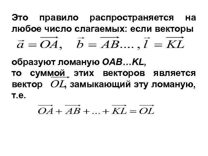 Это правило распространяется на любое число слагаемых: если векторы образуют ломаную OAB…KL, то суммой