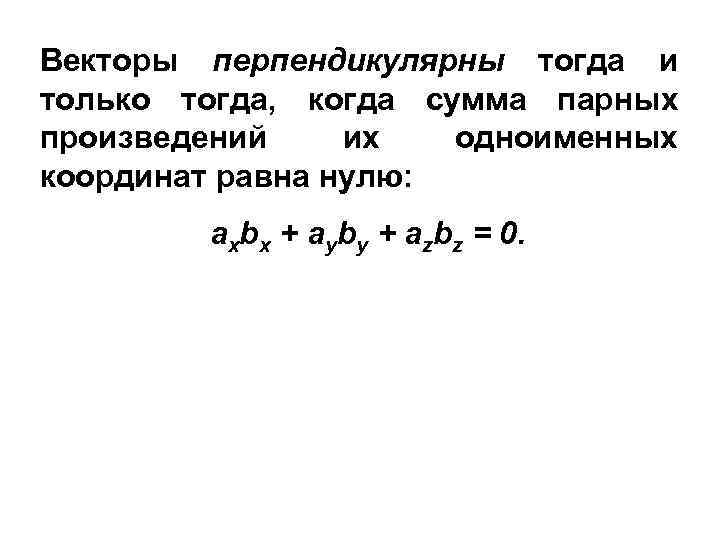 Векторы перпендикулярны тогда и только тогда, когда сумма парных произведений их одноименных координат равна