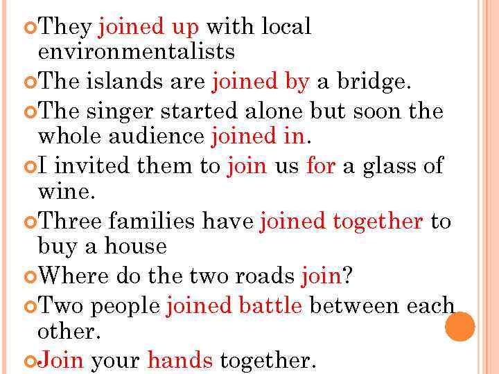  They joined up with local environmentalists The islands are joined by a bridge.