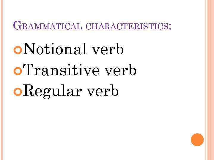 GRAMMATICAL CHARACTERISTICS: Notional verb Transitive verb Regular verb 