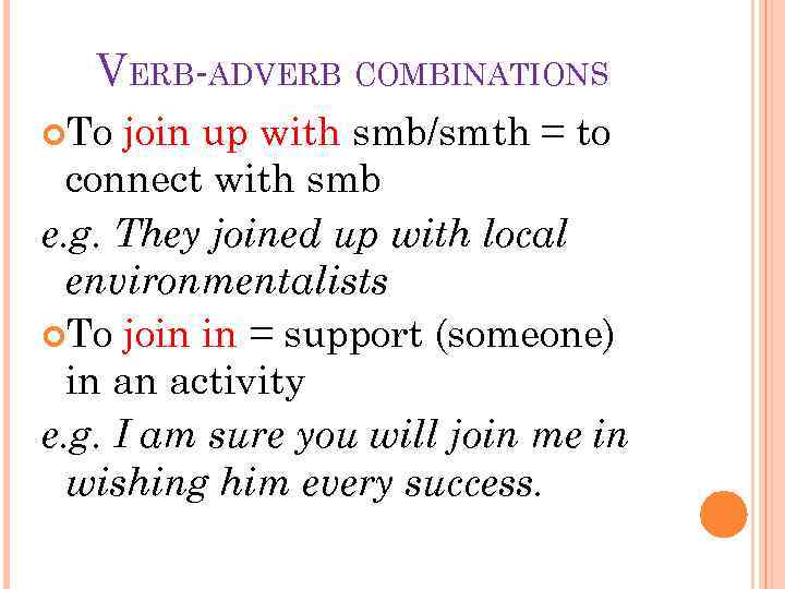 VERB-ADVERB COMBINATIONS To join up with smb/smth = to connect with smb e. g.