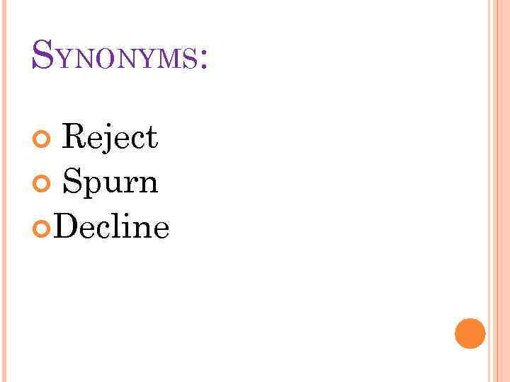 SYNONYMS: Reject Spurn Decline 