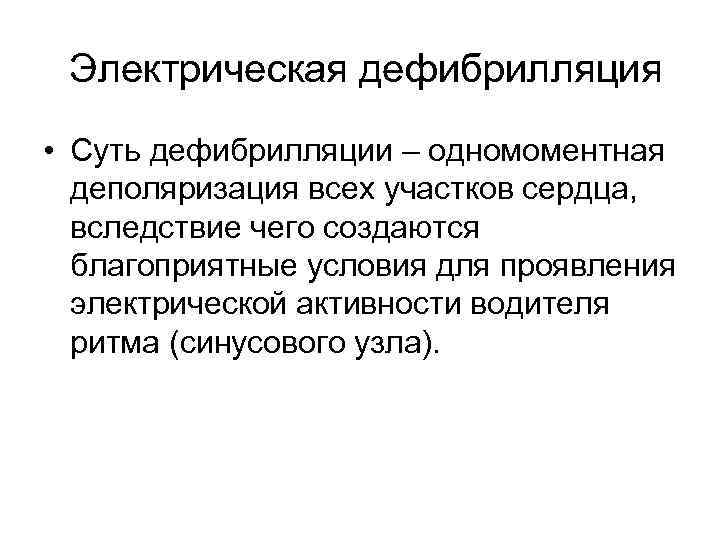 Электрическая дефибрилляция • Суть дефибрилляции – одномоментная деполяризация всех участков сердца, вследствие чего создаются