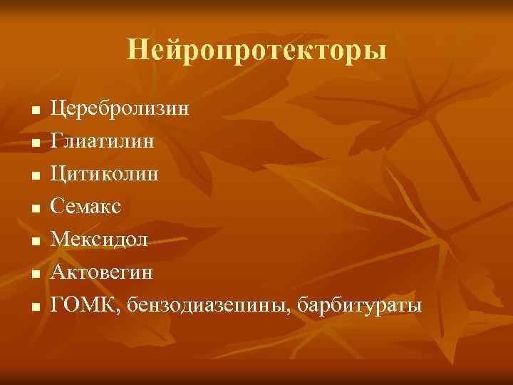 Нейропротекторы n n n n Церебролизин Глиатилин Цитиколин Семакс Мексидол Актовегин ГОМК, бензодиазепины, барбитураты