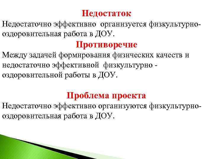 Недостаток Недостаточно эффективно организуется физкультурнооздоровительная работа в ДОУ. Противоречие Между задачей формирования физических качеств