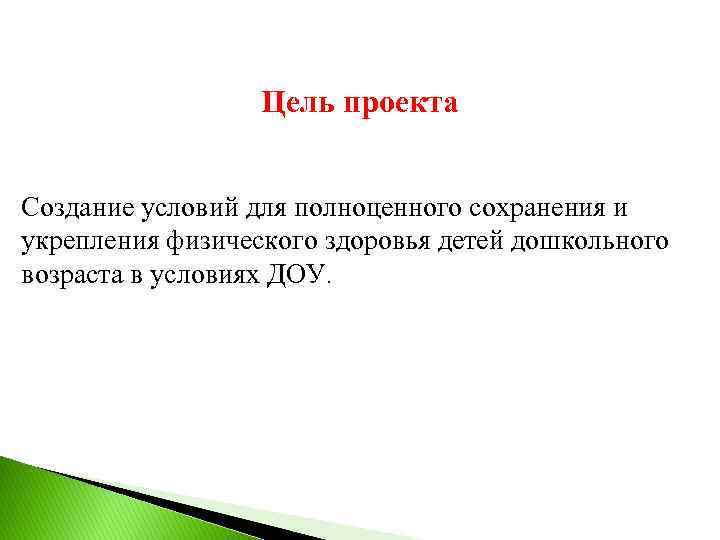 Цель проекта Создание условий для полноценного сохранения и укрепления физического здоровья детей дошкольного возраста